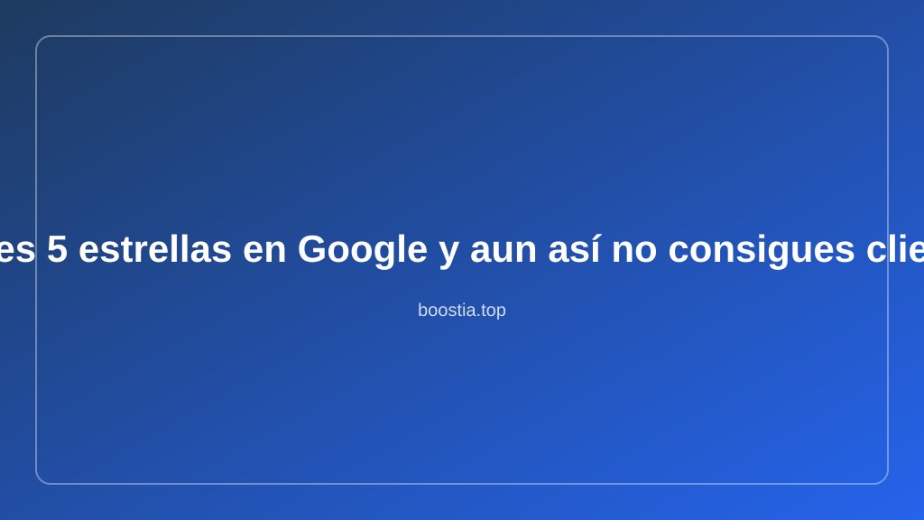 Tienes 5 estrellas en Google y aun así no consigues