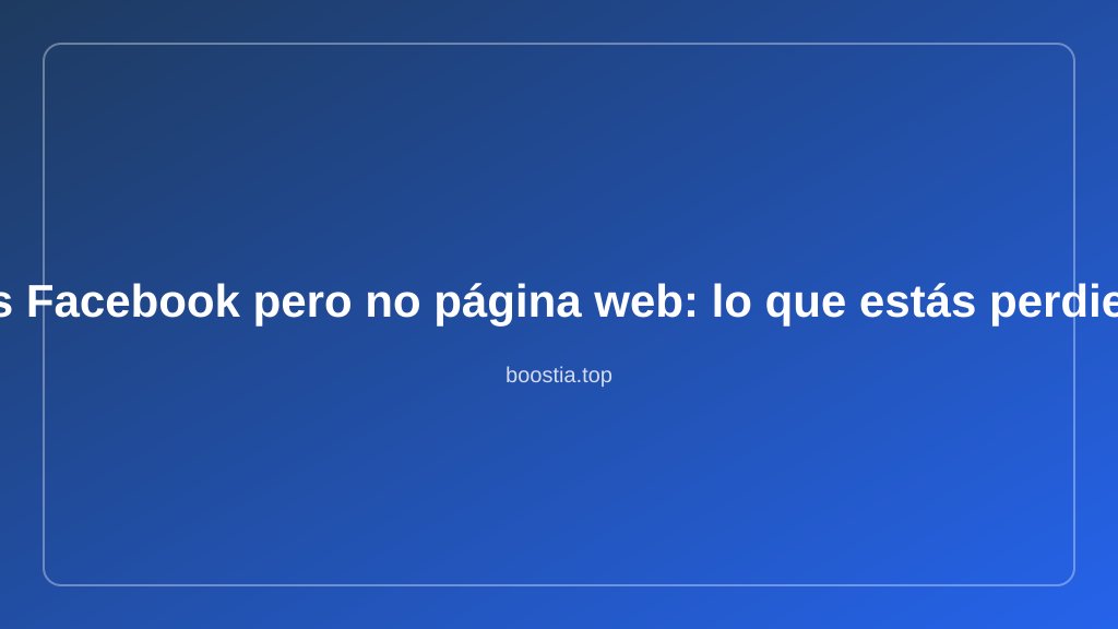 Tienes Facebook pero no página web: lo que estás