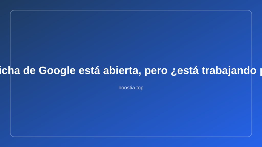 Tu ficha de Google está abierta, pero ¿está